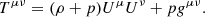 $$ T^{\mu \nu } = (\rho +p)U^\mu U^\nu + pg^{\mu \nu }. $$