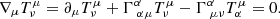$$ \nabla _\mu T^\mu _{\nu }= \partial _\mu T^\mu _\nu +\Gamma ^\alpha _{\;\alpha \mu }T^\mu _\nu - \Gamma ^\alpha _{\;\mu \nu }T^{\mu }_\alpha = 0. $$