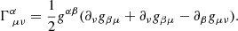 $$ \Gamma ^\alpha _{\;\mu \nu } = \frac {1}{2}g^{\alpha \beta }(\partial _\nu g_{\beta \mu }+\partial _\nu g_{\beta \mu } - \partial _\beta g_{\mu \nu }). $$