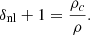 $$ \delta _{\mathrm {nl}} + 1 = \frac {\rho _c}{\rho }. $$