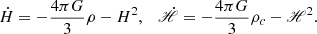 $$ {\dot {H}} = -\frac {4\pi G}{3}\rho -H^2, \quad {\dot {\mathscr {H}}} = -\frac {4\pi G}{3}\rho _c - \mathscr {H}^2. $$
