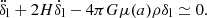 $$ \ddot {\delta }_{\mathrm {l}} +2H{\dot {\delta }}_{\mathrm {l}}-4\pi G\mu (a)\rho \delta _{\mathrm {l}} \simeq 0. $$