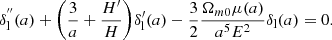 $$ \delta ^{{''}}_{\mathrm {l}}(a) + \bigg (\frac {3}{a}+\frac {H^{\prime}}{H}\bigg ) \delta ^{\prime}_{\mathrm {l}}(a) -\frac {3}{2}\frac {\Omega _{m0}\mu (a)}{a^5E^2}\delta _{\mathrm {l}}(a) = 0. $$