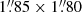 $ 1\overset{\prime \prime }{.}85 \times 1\overset{\prime \prime }{.}80 $