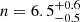 $ n = 6.5^{+0.6}_{-0.5} $