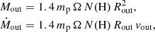 $$ \begin{aligned}M_{\mathrm {out}} & = 1.4\,m_{\mathrm {p}}\,\Omega \,N(\mathrm {H})\,R_{\mathrm {out}}^2,\\ {\dot {M}}_{\mathrm {out}} & = 1.4\,m_{\mathrm {p}}\,\Omega \,N(\mathrm {H})\,R_{\mathrm {out}}\,v_{\mathrm {out}}, \end{aligned} $$