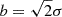 $ b=\sqrt {2}\sigma $