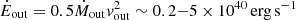 $ {\dot {E}}_{\mathrm {out}} = 0.5{\dot {M}}_{\mathrm {out}} v_{\mathrm {out}}^2 \sim 0.2{-}5\times 10^{40}\,\mathrm {erg}\,\mathrm {s}^{-1} $