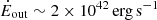 $ {\dot {E}}_{\mathrm {out}}\sim 2\times 10^{42}\,\mathrm {erg}\,\mathrm {s}^{-1} $