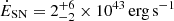 $ {\dot {E}}_{\mathrm {SN}} = 2^{+6}_{-2}\times 10^{43}\,\mathrm {erg}\,\mathrm {s}^{-1} $