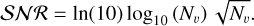 \[\mathcal{S}\mathcal{N}\mathcal{R} = \ln (10)\frame{\log _\frame{10}}\left(\nolbrace \frame{\frame{N_v}} \norbrace\right)\sqrt \frame{\frame{N_v}} .\]