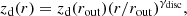 $$ \begin{aligned} z_{\rm d}(r) = z_{\rm d}(r_{\mathrm{out} })(r/r_{\mathrm{out} })^{\gamma _{\mathrm{disc} }}, \end{aligned} $$