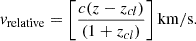 $$ \begin{aligned} v_{\rm relative} = \Biggl [\frac{ c(z-{z_{cl}}) }{ (1+{z_{cl}}) } \Biggr ]\, \mathrm{km/s} .\end{aligned} $$