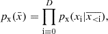 $$ p_{\mathrm {x}}({\bar {x}}) = \prod _{\mathrm {i = 0}}^{D} p_{\mathrm {x}}(x_{\mathrm {i}} | \overline {x_{\mathrm {< i}}}), $$