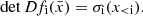 $$ \det Df_{\mathrm {i}}({\bar {x}}) = \sigma _{\mathrm {i}}(x_{\mathrm {< i}}). $$