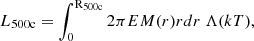 $$ L_{\mathrm {500c}} = \int _0^{\mathrm {R_{\rm 500c}}} 2\pi EM(r) r dr\ \Lambda (kT), $$