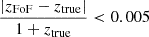 $ \dfrac {|z_{\mathrm {FoF}} - z_{\mathrm {true}}|}{1+z_{\mathrm {true}}}< 0.005 $
