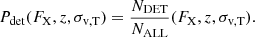 $$ P_{\mathrm {det}}(F_{\mathrm {X}}, z, \sigma _{\mathrm {v,T}}) = \frac {N_{\mathrm {DET}}}{N_{\mathrm {ALL}}}(F_{\mathrm {X}}, z, \sigma _{\mathrm {v,T}}). $$