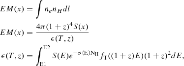 $$ \begin{aligned}EM(x) &= \int n_e n_{H} dl \\ EM(x) & = \frac {4\pi (1+z)^4 S(x)}{\epsilon (T,z)} \\ \epsilon (T,z) & = \int _{\mathrm {E1}}^{\mathrm {E2}} S(E)e^{\mathrm {-\sigma (E)N_{\rm H}}} f_{\mathrm {T}}((1+z)E)(1+z)^2 dE, \end{aligned} $$