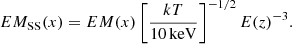 $$ EM_{\mathrm {SS}}(x) = EM(x) \left [\frac {kT}{10\,{\mathrm {keV}}}\right ]^{-1/2} E(z)^{-3}. $$