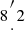 $ 8{{\prime \atop \cdot }} 2 $