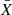 $ \bar{X} $