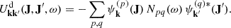 $$ \begin{aligned} U^{{\mathrm{d} }}_{\mathbf{k } \mathbf{k }^{\prime }}(\mathbf{J },\mathbf{J }^{\prime },\omega ) = -\sum _{p,q} \psi ^{(p)}_{\mathbf{k }}(\mathbf{J }) \, N_{pq}(\omega ) \, \psi ^{(q)*}_{\mathbf{k }^{\prime }}(\mathbf{J }^{\prime }). \end{aligned} $$