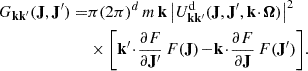 $$ \begin{aligned} G_{\mathbf{k }\mathbf{k }^{\prime }}(\mathbf{J },\mathbf{J }^{\prime }) =&\pi (2\pi )^d \, m \, \mathbf{k } \, \big |U^{{\mathrm{d} }}_{\mathbf{k }\mathbf{k }^{\prime }} (\mathbf{J }, \mathbf{J }^{\prime }, \mathbf{k }\!\cdot \!{\boldsymbol{\Omega }}) \big |^{2} \nonumber \\&\times \bigg [ \mathbf{k }^{\prime }\!\cdot \!\frac{{\partial } F}{{\partial } \mathbf{J }^{\prime }}\,F(\mathbf{J }) \!-\! \mathbf{k }\!\cdot \!\frac{{\partial } F}{{\partial } \mathbf{J }}\,F(\mathbf{J }^{\prime }) \bigg ] . \end{aligned} $$
