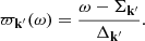 $$ \begin{aligned} \varpi _{\mathbf{k }^{\prime }}(\omega ) = \frac{\omega - \Sigma _{\mathbf{k }^{\prime }}}{\Delta _{\mathbf{k }^{\prime }}}. \end{aligned} $$