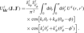 $$ \begin{aligned} \nonumber U^{\ell }_{\mathbf{k }\mathbf{k }^{\prime }} (\mathbf{J },\mathbf{J }^{\prime }) =& \frac{\delta ^{\ell }_{k_{\phi }}\delta ^{\ell }_{k_{\phi }^{\prime }}}{\pi ^2} \int _0^{\pi } \!\! {\mathrm{d} }\theta _r \!\! \int _0^{\pi } \!\! {\mathrm{d} }\theta _r^{\prime } \, U^{\ell } (r,r^{\prime }) \\ \nonumber&\times \cos \!\left[k_r \theta _r \!+\! k_{\phi }(\theta _{\phi }\!-\!\phi )\right] \\&\times \cos \!\left[k_r^{\prime } \theta _r^{\prime } \!+\! k_{\phi }^{\prime }(\theta _{\phi }^{\prime }\!-\!\phi ^{\prime })\right]. \end{aligned} $$