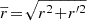 $ {\overline{r}\!=\!\sqrt{r^2 \!+\! r^{\prime 2}}} $