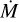 \[\dot{M}\]