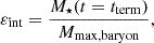$$ \varepsilon _{\mathrm {int}}=\frac { M_{\star }(t=t_{\mathrm {term}})}{ M_{\mathrm {max,baryon}} }, $$