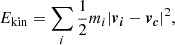 $$ E_{\mathrm {kin}} = \sum _i \frac {1}{2} m_i |\boldsymbol {v}_{\boldsymbol {i}} - \boldsymbol {v}_{\boldsymbol {c}}|^2, $$