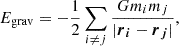 $$ E_{\mathrm {grav}} = -\frac {1}{2} \sum _{i \neq j} \frac {G m_i m_j}{|\boldsymbol {r}_{\boldsymbol {i}} - \boldsymbol {r}_{\boldsymbol {j}}|}, $$