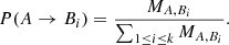$$ P(A \rightarrow B_i)=\frac {M_{A,B_i}}{\sum _{1\leq i\leq k} M_{A,B_i}}. $$