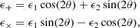 $$ \begin{aligned}\epsilon _+ &= \epsilon _1\cos (2\theta )+\epsilon _2\sin (2\theta )\\ \epsilon _\times &= \epsilon _1\sin (2\theta )-\epsilon _2\cos (2\theta ), \end{aligned} $$