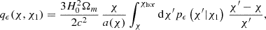 $$ q_\epsilon (\chi ,\chi _1) = \frac {3H_0^2\Omega _m}{2c^2}\,\frac {\chi }{a(\chi )}\int _\chi ^{\chi _{\mathrm {hor}}}{\mathrm {d}}\chi ^{\prime}p_\epsilon \left (\chi ^{\prime}|\chi _1\right ) \,\frac {\chi ^{\prime}-\chi }{\chi ^{\prime}}, $$