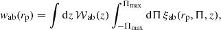 $$ w_{\mathrm {ab}}(r_{\mathrm {p}}) =\int {\mathrm {d}} z\,{\cal {{W}}}_{\mathrm {ab}}(z)\int _{-\Pi _{\mathrm {max}}}^{\Pi _{\mathrm {max}}}{\mathrm {d}}\Pi \, \xi _{\mathrm {ab}}(r_{\mathrm {p}},\Pi ,z), $$