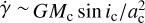 $\[\dot{\gamma} \sim G M_{\mathrm{c}} ~\sin~ i_{\mathrm{c}} / a_{\mathrm{c}}^{2}\]$