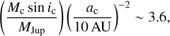 $\[\left(\frac{M_{\mathrm{c}} ~\sin~ i_{\mathrm{c}}}{M_{\mathrm{Jup}}}\right)\left(\frac{a_{\mathrm{c}}}{10 ~\mathrm{AU}}\right)^{-2} \sim 3.6,\]$