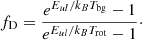 $$ f_\mathrm {D} = \frac {e^{E_{ul}/{k_BT_\mathrm {bg}}} - 1}{e^{E_{ul}/{k_BT_\mathrm {rot}}} - 1}\cdot $$