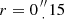 $ r = 0\mbox {${{{\prime\prime \atop \cdot }}}$}15 $
