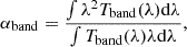 $$ \alpha _\mathrm {band} = \frac {\int \lambda ^{2} T_\mathrm {band}(\lambda ) \mathrm {d}\lambda }{\int T_\mathrm {band}(\lambda ) \lambda \mathrm {d}\lambda }, $$