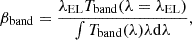 $$ \beta _\mathrm {band} = \frac {\lambda _\mathrm {EL} T_\mathrm {band}(\lambda =\lambda _\mathrm {EL})}{\int T_\mathrm {band}(\lambda ) \lambda \mathrm {d}\lambda } , $$