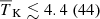 $ {\overline{T}_{\mathrm{K}}} \lesssim 4.4 ~(44) $