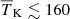 $ {\overline{T}_{\mathrm{K}}}\lesssim 160 $