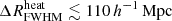 $ {\Delta R^{\mathrm{heat}}_{\mathrm{FWHM}}} \lesssim 110\,{h^{-1}\,\mathrm{Mpc}} $
