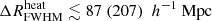$ {\Delta R^{\mathrm{heat}}_{\mathrm{FWHM}}}\lesssim 87 ~(207)~{~h^{-1} ~\mathrm{Mpc}} $