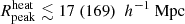 $ {R^{\mathrm{heat}}_{\mathrm{peak}}} \lesssim 17 ~(169) ~{~h^{-1} ~\mathrm{Mpc}} $